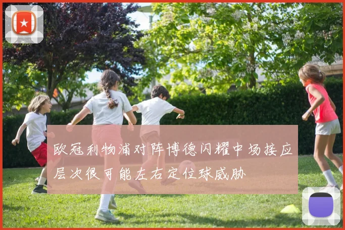 欧冠利物浦对阵博德闪耀中场接应层次很可能左右定位球威胁