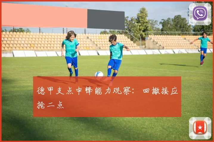 德甲支点中锋能力观察:回撤接应抢二点