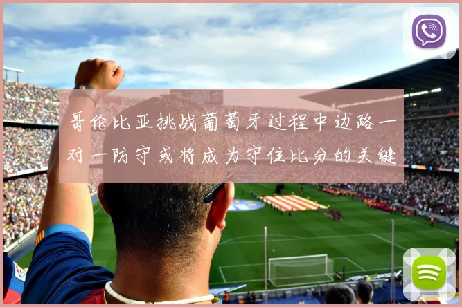 哥伦比亚挑战葡萄牙过程中边路一对一防守或将成为守住比分的关键